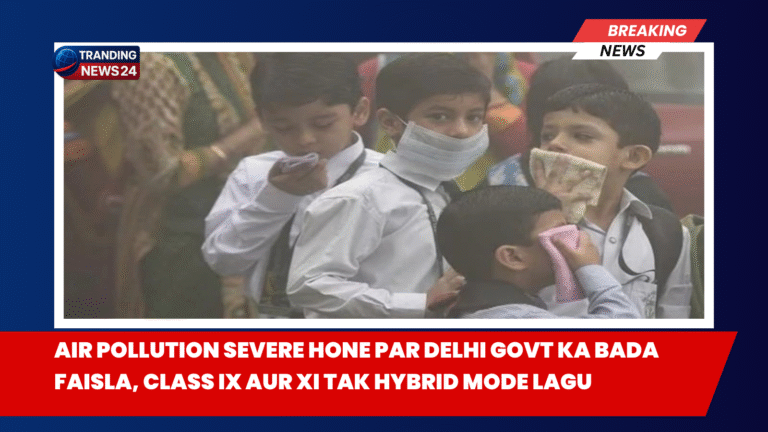 Air Pollution Severe Hone Par Delhi Govt ka Bada Faisla, Class IX aur XI Tak Hybrid Mode Lagu